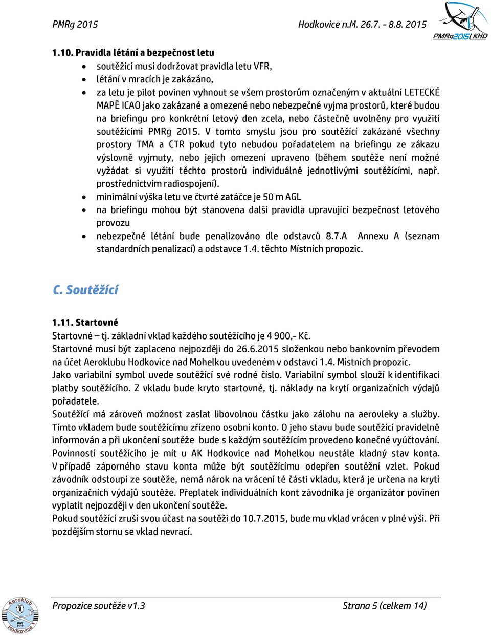 V tomto smyslu jsou pro soutěžící zakázané všechny prostory TMA a CTR pokud tyto nebudou pořadatelem na briefingu ze zákazu výslovně vyjmuty, nebo jejich omezení upraveno (během soutěže není možné