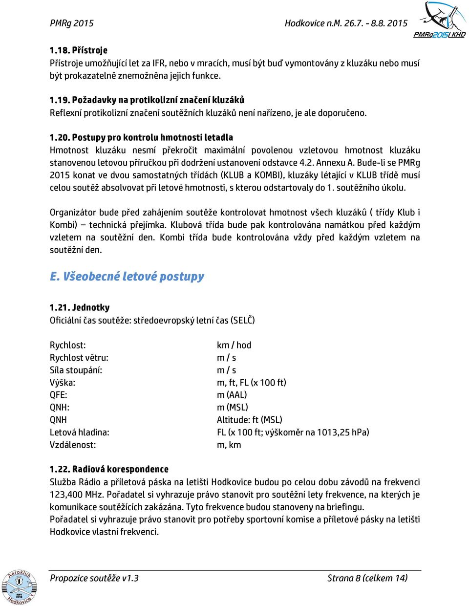 Postupy pro kontrolu hmotnosti letadla Hmotnost kluzáku nesmí překročit maximální povolenou vzletovou hmotnost kluzáku stanovenou letovou příručkou při dodržení ustanovení odstavce 4.2. Annexu A.