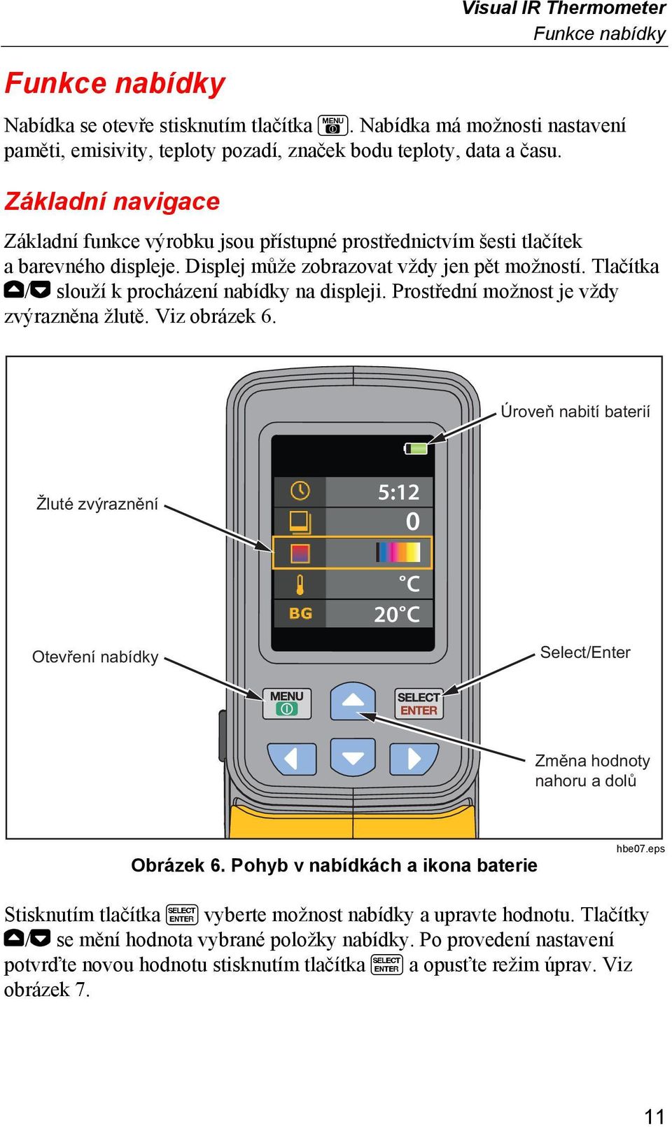 Tlačítka / slouží k procházení nabídky na displeji. Prostřední možnost je vždy zvýrazněna žlutě. Viz obrázek 6.