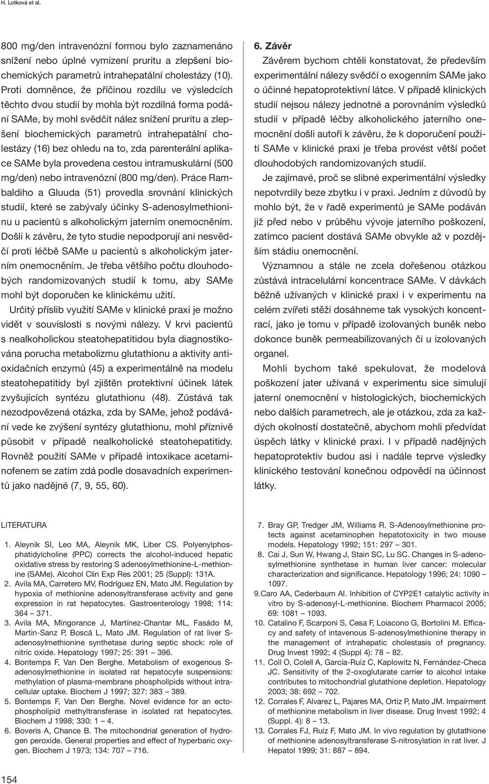 cholestázy (16) bez ohledu na to, zda parenterální aplikace SAMe byla provedena cestou intramuskulární (500 mg/den) nebo intravenózní (800 mg/den).