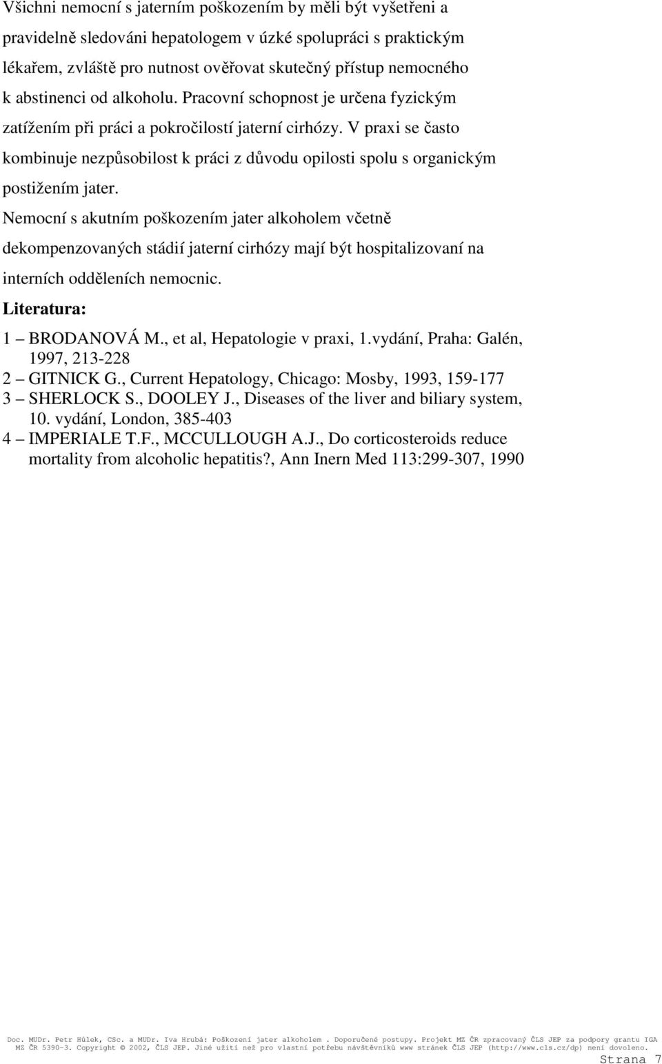 V praxi se často kombinuje nezpůsobilost k práci z důvodu opilosti spolu s organickým postižením jater.