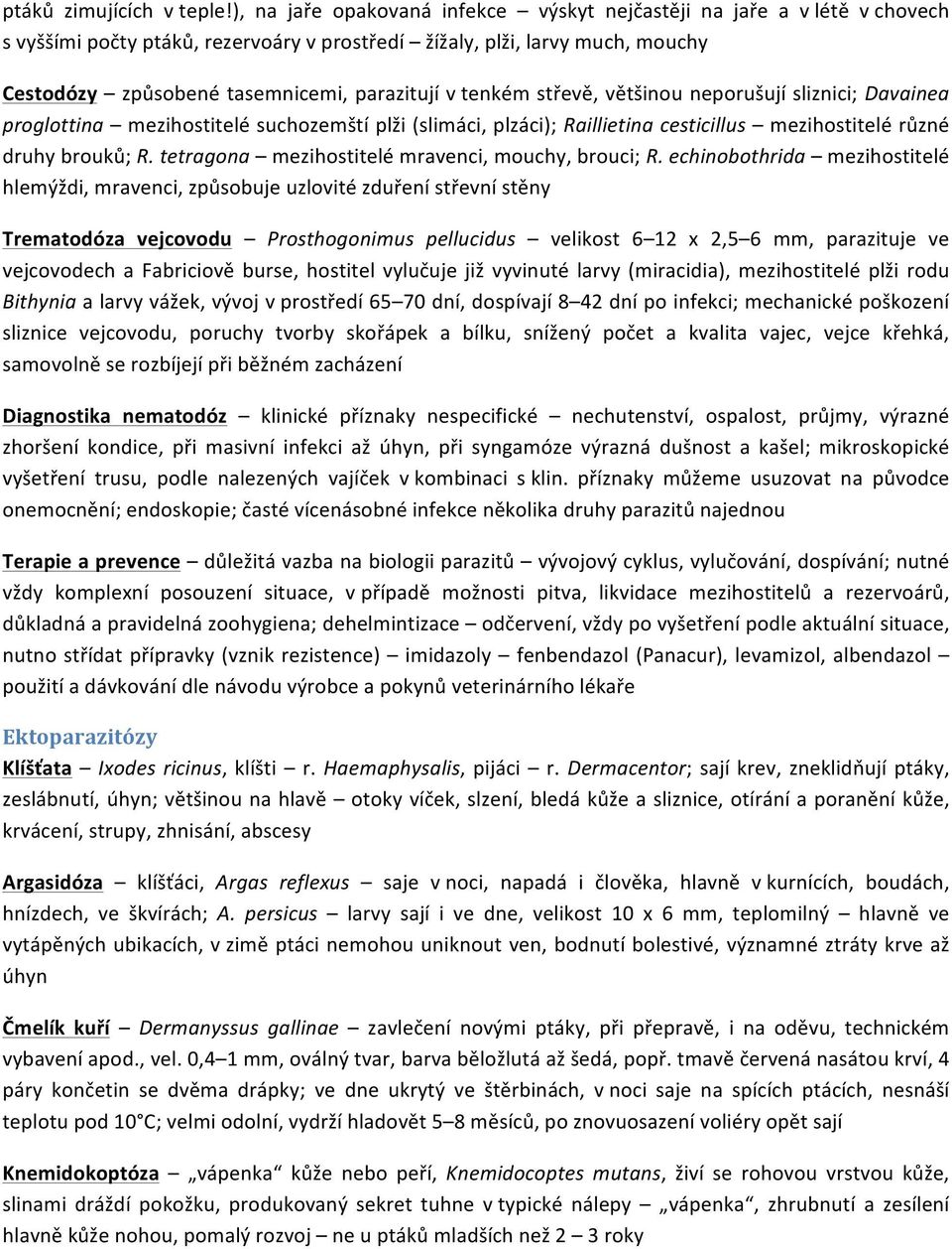 tenkém střevě, většinou neporušují sliznici; Davainea proglottina mezihostitelé suchozemští plži (slimáci, plzáci); Raillietina cesticillus mezihostitelé různé druhy brouků; R.