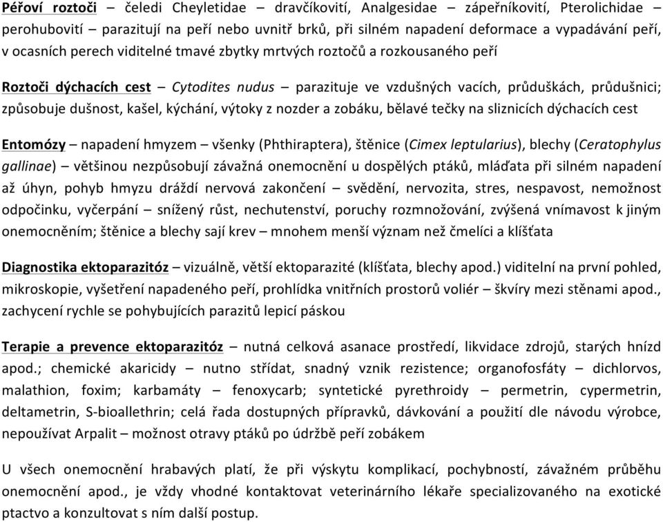 výtoky z nozder a zobáku, bělavé tečky na sliznicích dýchacích cest Entomózy napadení hmyzem všenky (Phthiraptera), štěnice (Cimex leptularius), blechy (Ceratophylus gallinae) většinou nezpůsobují