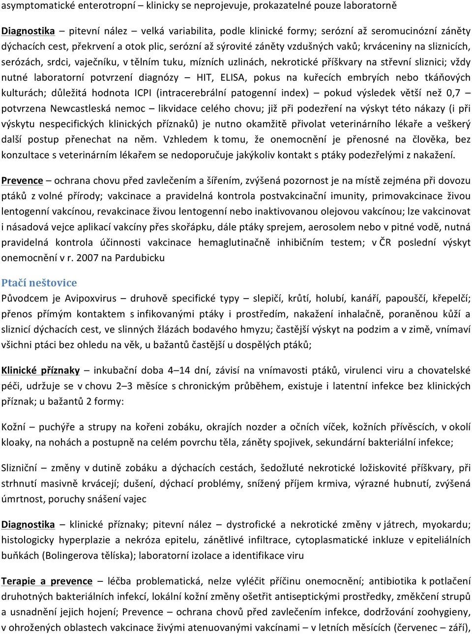 nutné laboratorní potvrzení diagnózy HIT, ELISA, pokus na kuřecích embryích nebo tkáňových kulturách; důležitá hodnota ICPI (intracerebrální patogenní index) pokud výsledek větší než 0,7 potvrzena