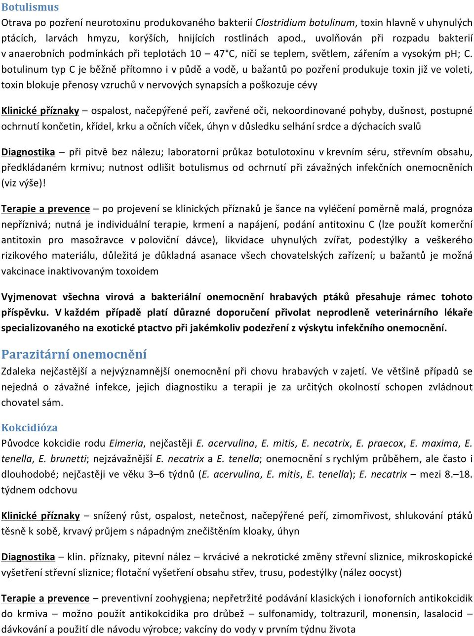 botulinum typ C je běžně přítomno i v půdě a vodě, u bažantů po pozření produkuje toxin již ve voleti, toxin blokuje přenosy vzruchů v nervových synapsích a poškozuje cévy Klinické příznaky ospalost,