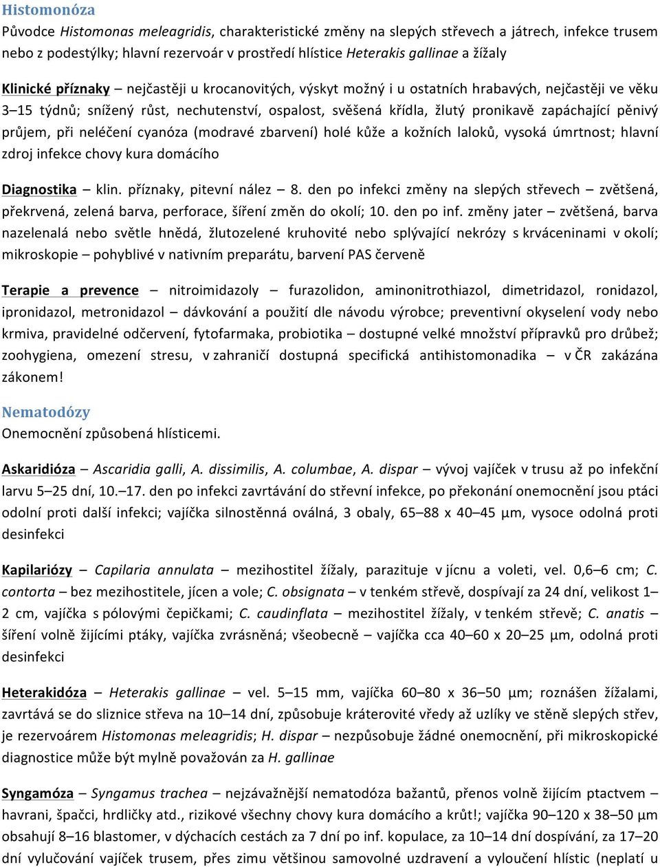 pěnivý průjem, při neléčení cyanóza (modravé zbarvení) holé kůže a kožních laloků, vysoká úmrtnost; hlavní zdroj infekce chovy kura domácího Diagnostika klin. příznaky, pitevní nález 8.