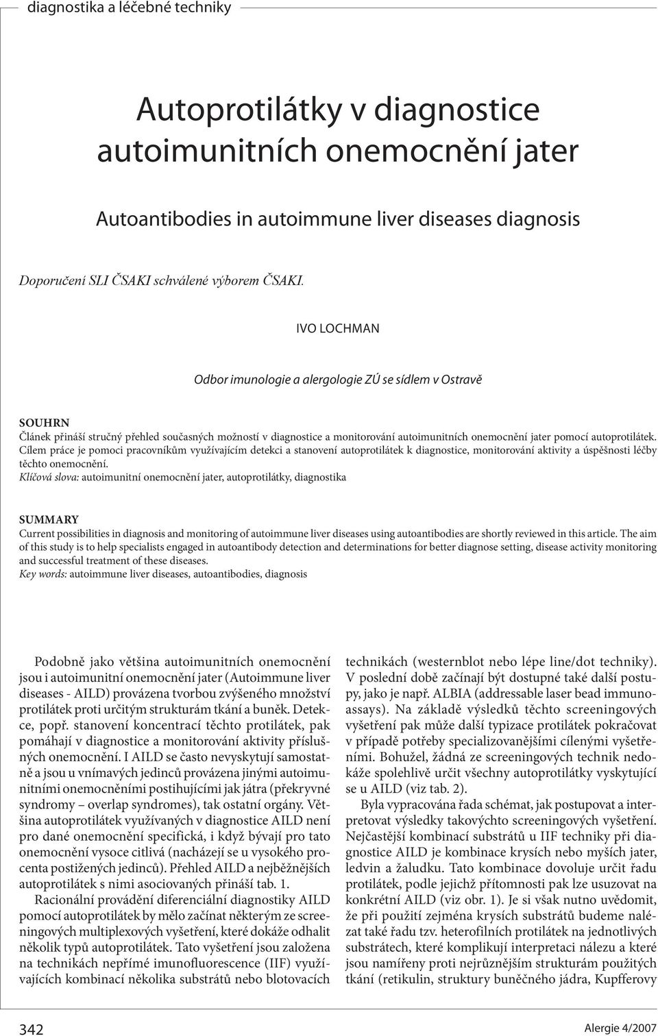 autoprotilátek. Cílem práce je pomoci pracovníkům využívajícím detekci a stanovení autoprotilátek k diagnostice, monitorování aktivity a úspěšnosti léčby těchto onemocnění.