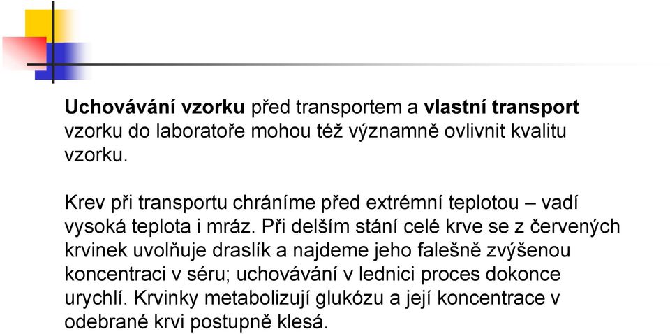 Při delším stání celé krve se z červených krvinek uvolňuje draslík a najdeme jeho falešně zvýšenou koncentraci