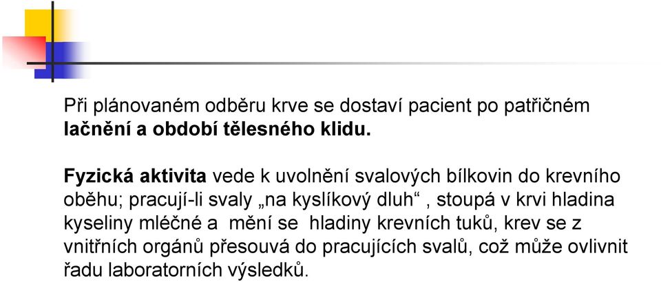 kyslíkový dluh, stoupá v krvi hladina kyseliny mléčné a mění se hladiny krevních tuků, krev