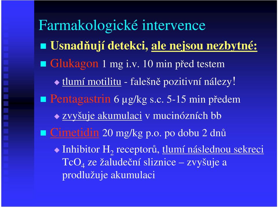5-15 min předem zvyšuje akumulaci v mucinózních bb Cimetidin 20 mg/kg p.o.