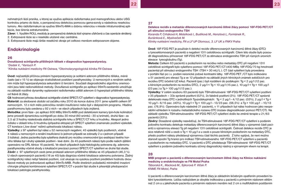 Využitím ROLL medódy je peroperačná detekcia lézií výrazne uľahčená a čas operácie skrátený. 2. Extirpované lézie sú v resekáte uložené viac centrálne. 3.