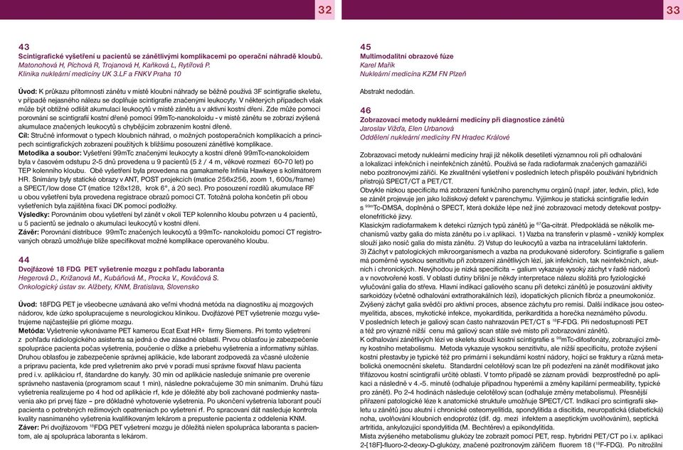 V některých případech však může být obtížné odlišit akumulaci leukocytů v místě zánětu a v aktivní kostní dřeni.