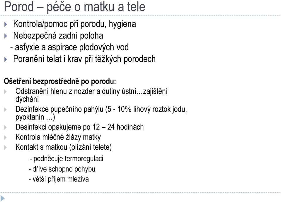 zajištění dýchání Dezinfekce pupečního pahýlu (5-10 lihový roztok jodu, pyoktanin ) Desinfekci opakujeme po 12 24 hodinách