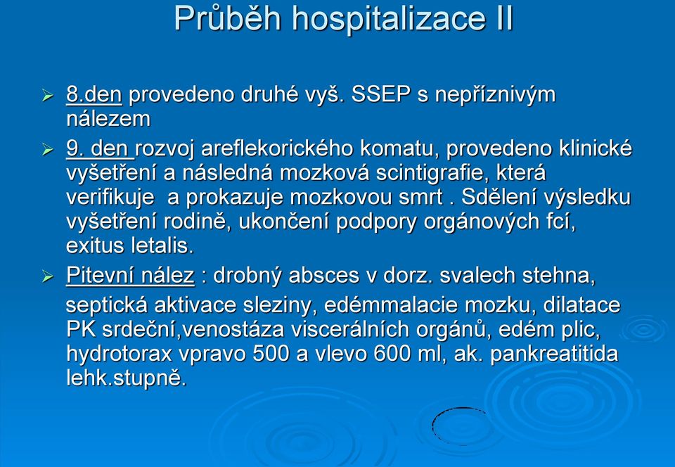 mozkovou smrt. Sdělení výsledku vyšetření rodině, ukončení podpory orgánových fcí, exitus letalis.