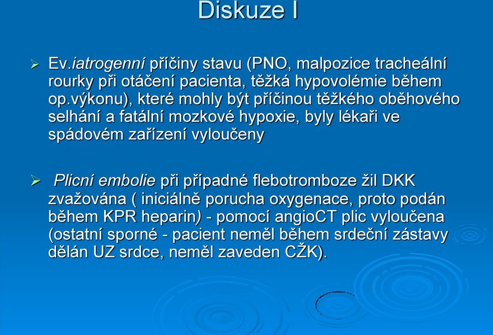 vyloučeny Plicní embolie při případné flebotromboze žil DKK zvažována ( iniciálně porucha oxygenace, proto podán během KPR