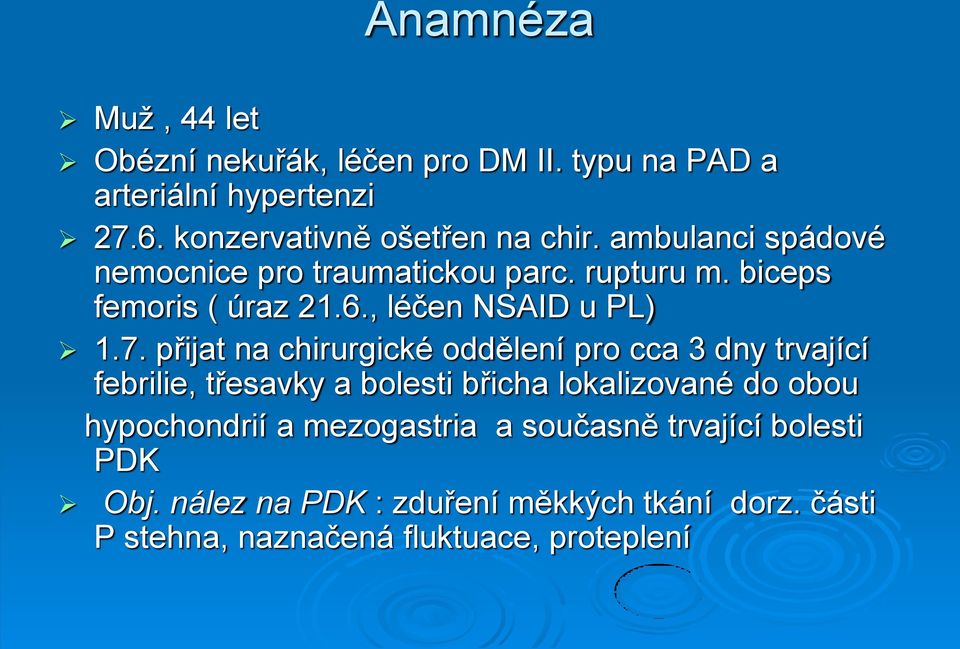 přijat na chirurgické oddělení pro cca 3 dny trvající febrilie, třesavky a bolesti břicha lokalizované do obou hypochondrií a