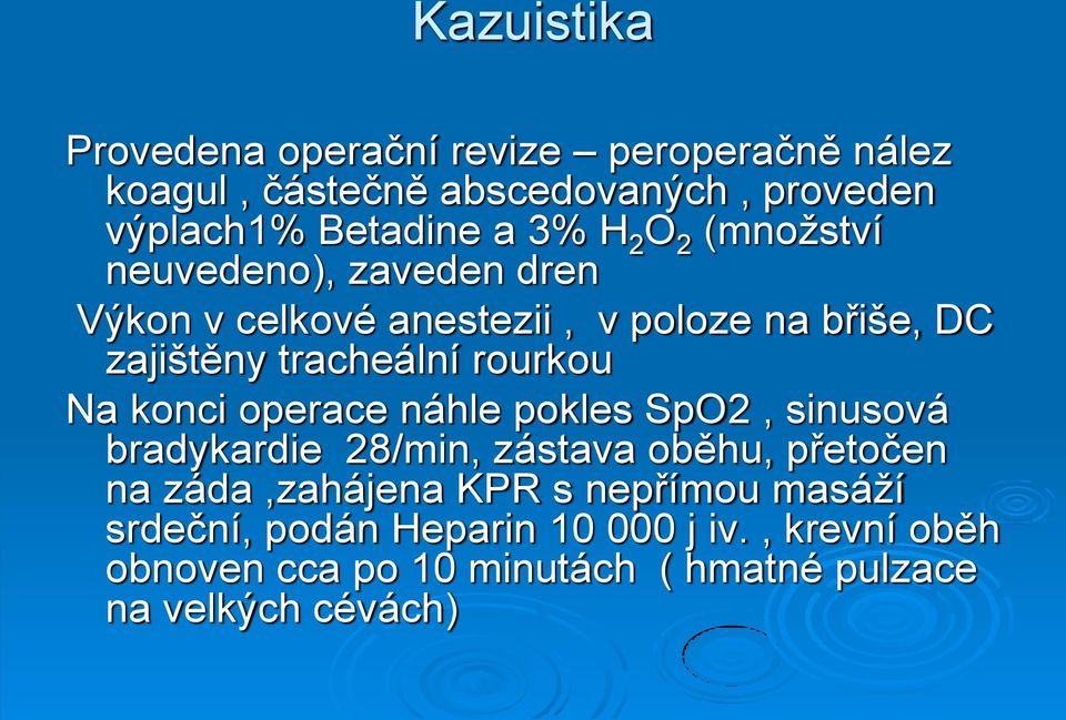 rourkou Na konci operace náhle pokles SpO2, sinusová bradykardie 28/min, zástava oběhu, přetočen na záda,zahájena KPR s