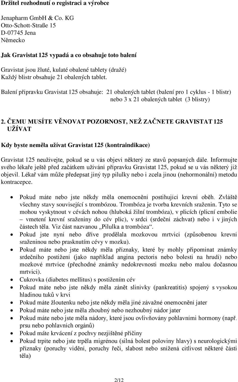 Balení přípravku Gravistat 125 obsahuje: 21 obalených tablet (balení pro 1 cyklus - 1 blistr) nebo 3 x 21 obalených tablet (3 blistry) 2.