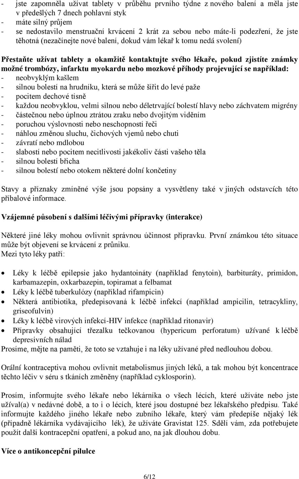 infarktu myokardu nebo mozkové příhody projevující se například: - neobvyklým kašlem - silnou bolestí na hrudníku, která se může šířit do levé paže - pocitem dechové tísně - každou neobvyklou, velmi