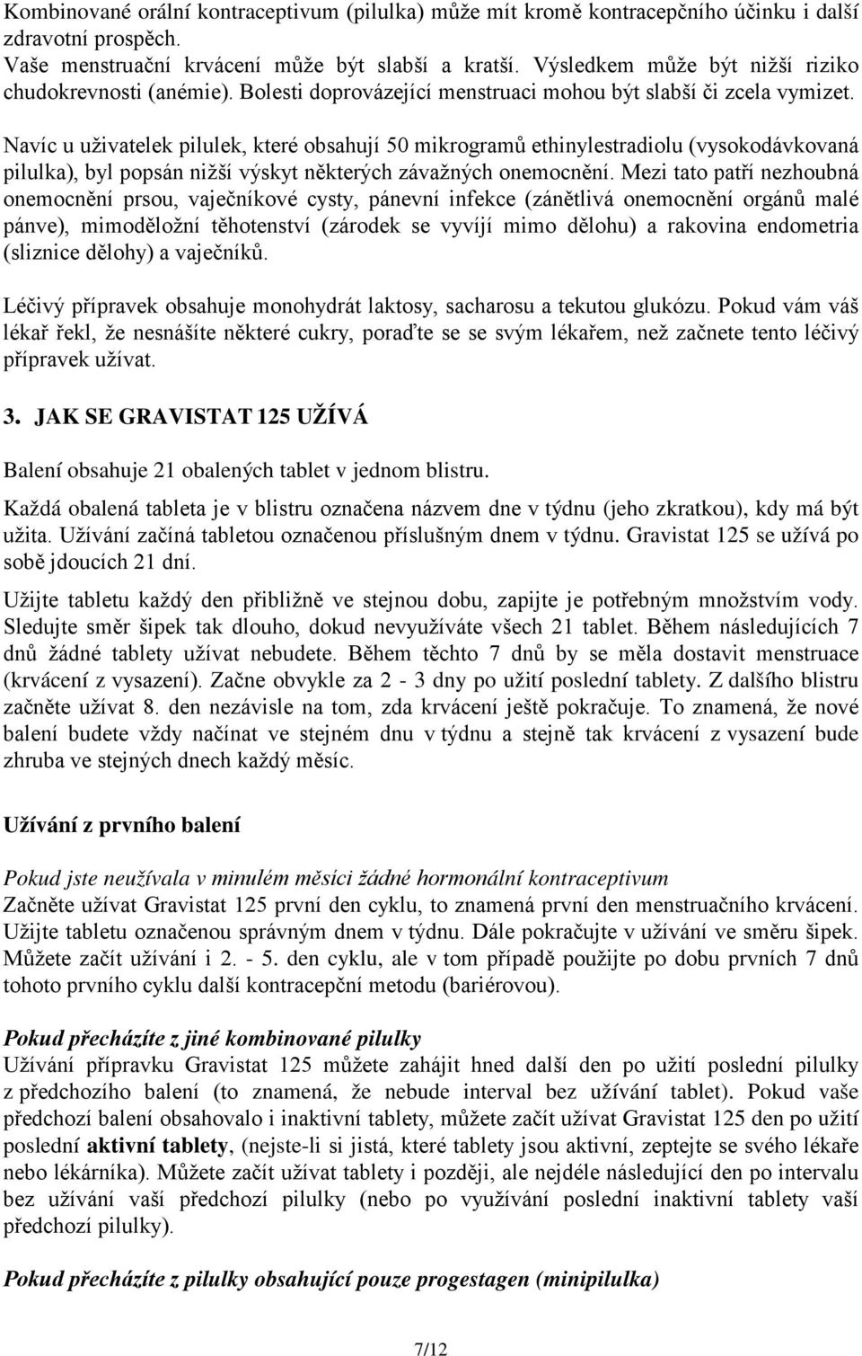 Navíc u uživatelek pilulek, které obsahují 50 mikrogramů ethinylestradiolu (vysokodávkovaná pilulka), byl popsán nižší výskyt některých závažných onemocnění.