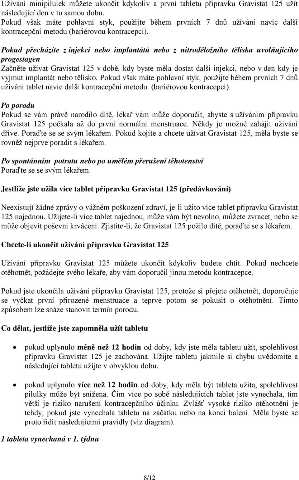 Pokud přecházíte z injekcí nebo implantátů nebo z nitroděložního tělíska uvolňujícího progestagen Začněte užívat Gravistat 125 v době, kdy byste měla dostat další injekci, nebo v den kdy je vyjmut