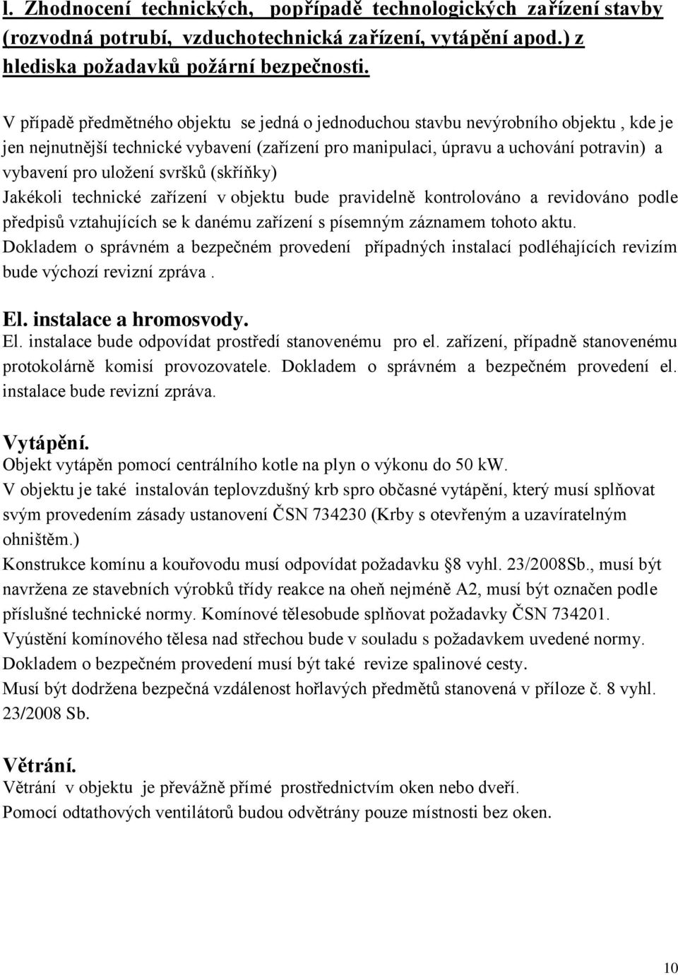 svršků (skříňky) Jakékoli technické zařízení v objektu bude pravidelně kontrolováno a revidováno podle předpisů vztahujících se k danému zařízení s písemným záznamem tohoto aktu.