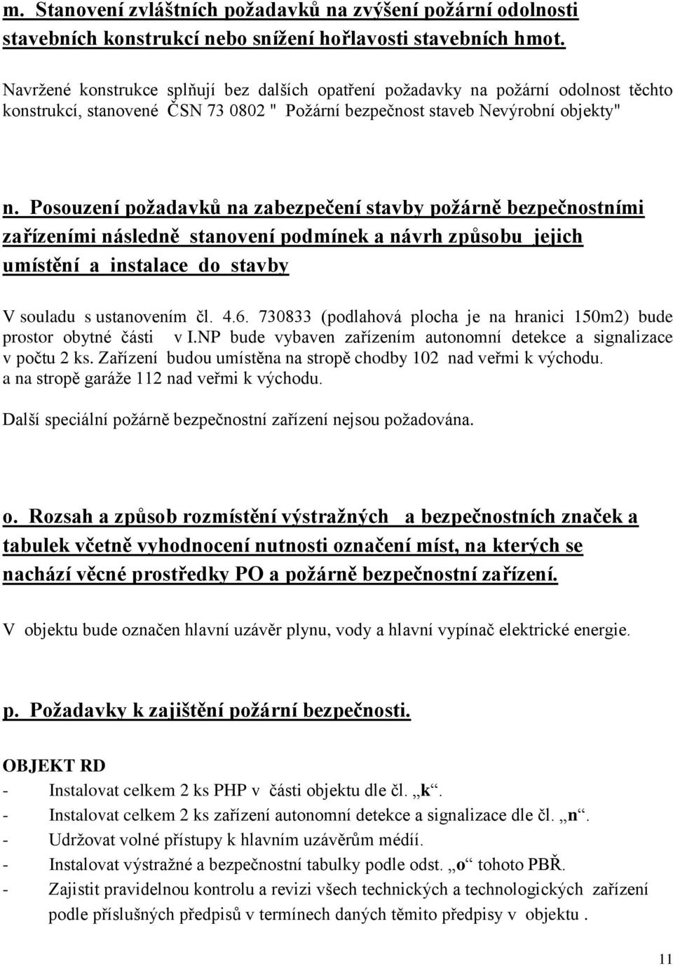 Posouzení požadavků na zabezpečení stavby požárně bezpečnostními zařízeními následně stanovení podmínek a návrh způsobu jejich umístění a instalace do stavby V souladu s ustanovením čl. 4.6.