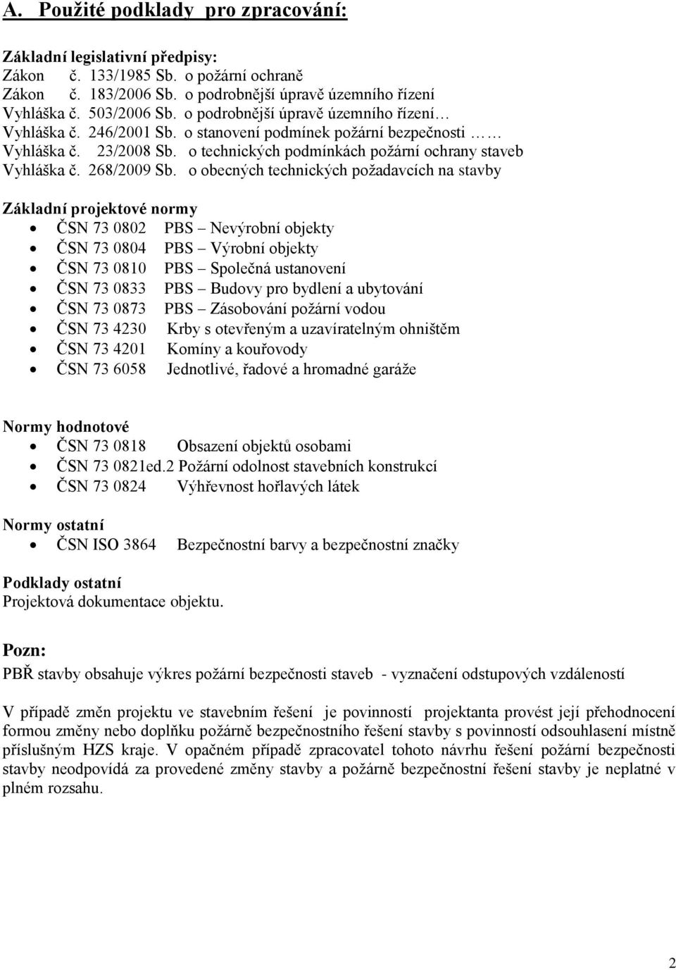 o obecných technických požadavcích na stavby Základní projektové normy ČSN 73 0802 PBS Nevýrobní objekty ČSN 73 0804 PBS Výrobní objekty ČSN 73 0810 PBS Společná ustanovení ČSN 73 0833 PBS Budovy pro