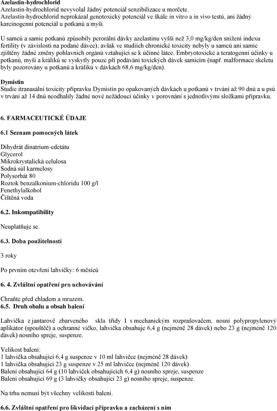 U samců a samic potkanů způsobily perorální dávky azelastinu vyšší než 3,0 mg/kg/den snížení indexu fertility (v závislosti na podané dávce); avšak ve studiích chronické toxicity nebyly u samců ani