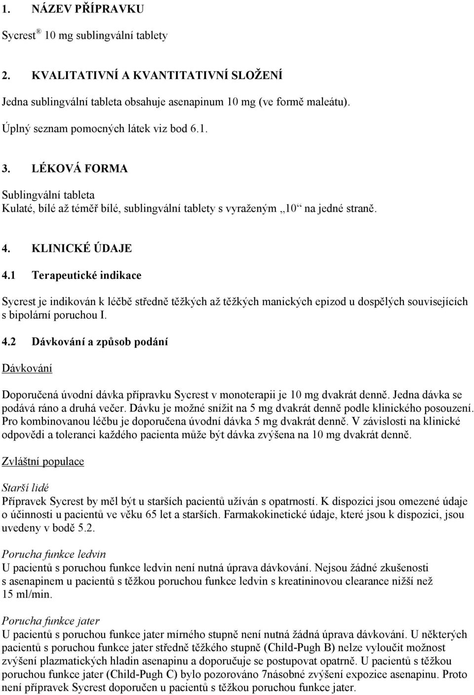 1 Terapeutické indikace Sycrest je indikován k léčbě středně těžkých až těžkých manických epizod u dospělých souvisejících s bipolární poruchou I. 4.