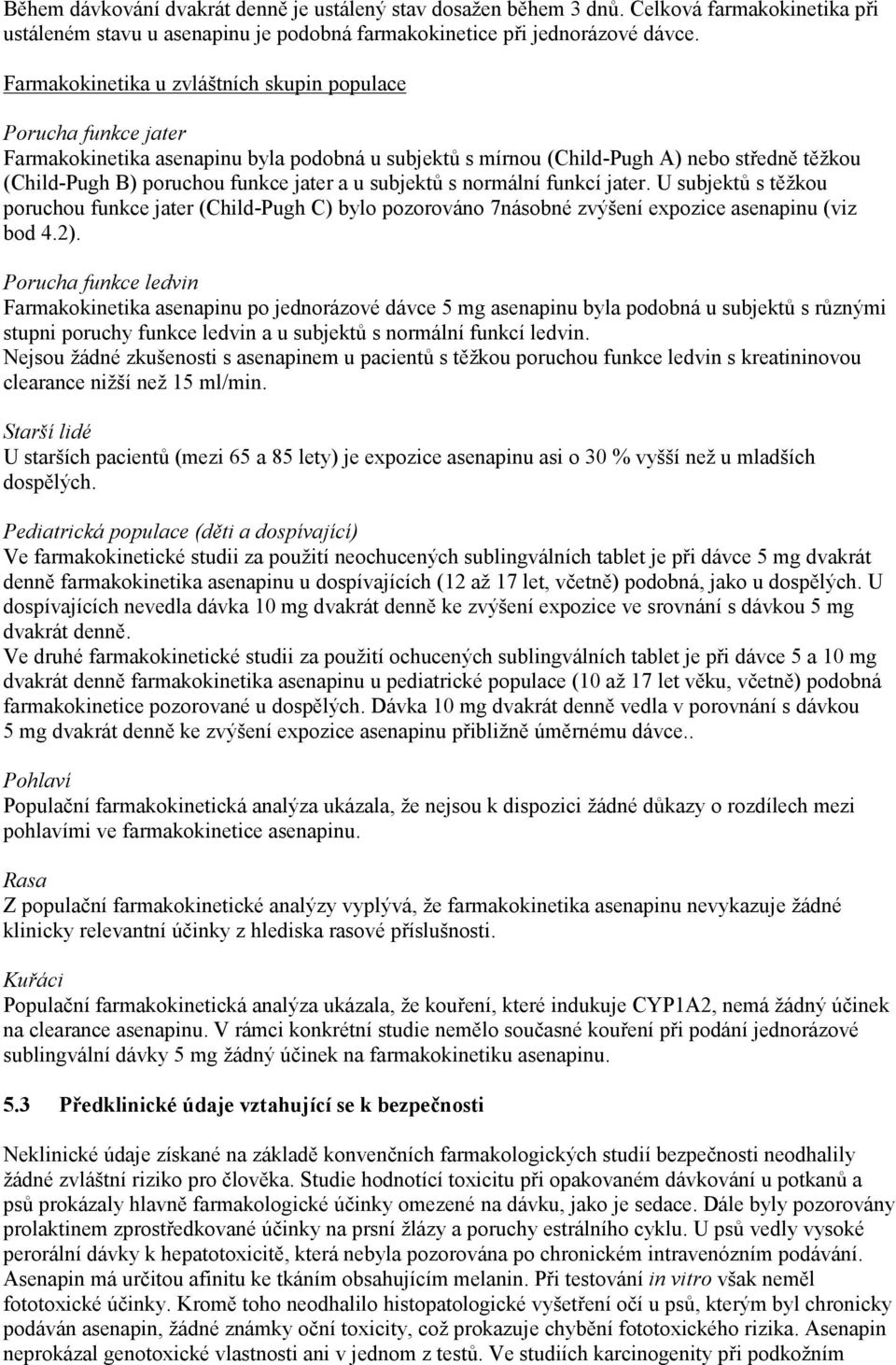 u subjektů s normální funkcí jater. U subjektů s těžkou poruchou funkce jater (Child-Pugh C) bylo pozorováno 7násobné zvýšení expozice asenapinu (viz bod 4.2).