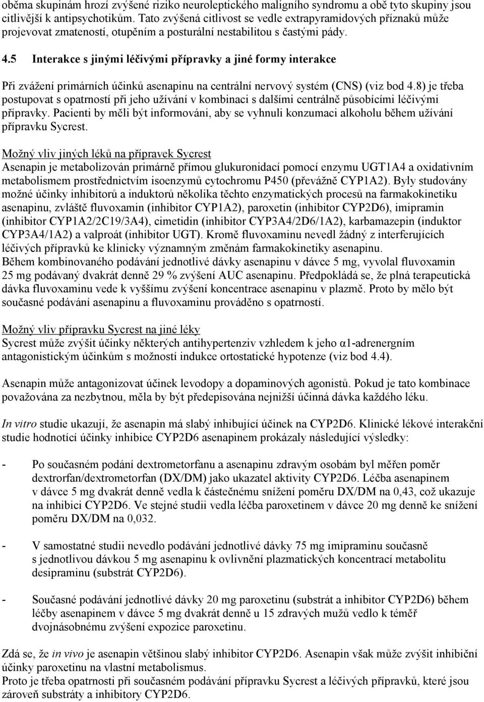 5 Interakce s jinými léčivými přípravky a jiné formy interakce Při zvážení primárních účinků asenapinu na centrální nervový systém (CNS) (viz bod 4.