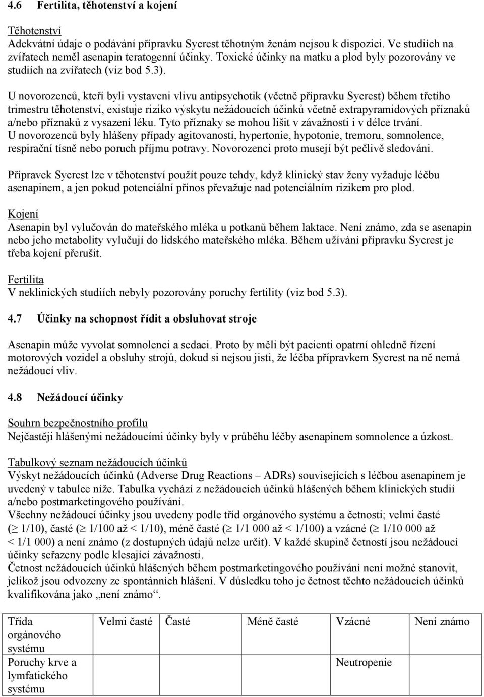 U novorozenců, kteří byli vystaveni vlivu antipsychotik (včetně přípravku Sycrest) během třetího trimestru těhotenství, existuje riziko výskytu nežádoucích účinků včetně extrapyramidových příznaků