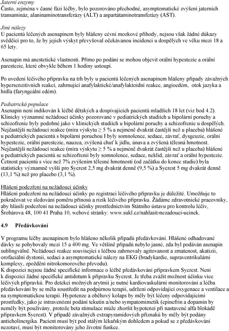 18 a 65 lety. Asenapin má anestetické vlastnosti. Přímo po podání se mohou objevit orální hypestezie a orální parestezie, které obvykle během 1 hodiny ustoupí.