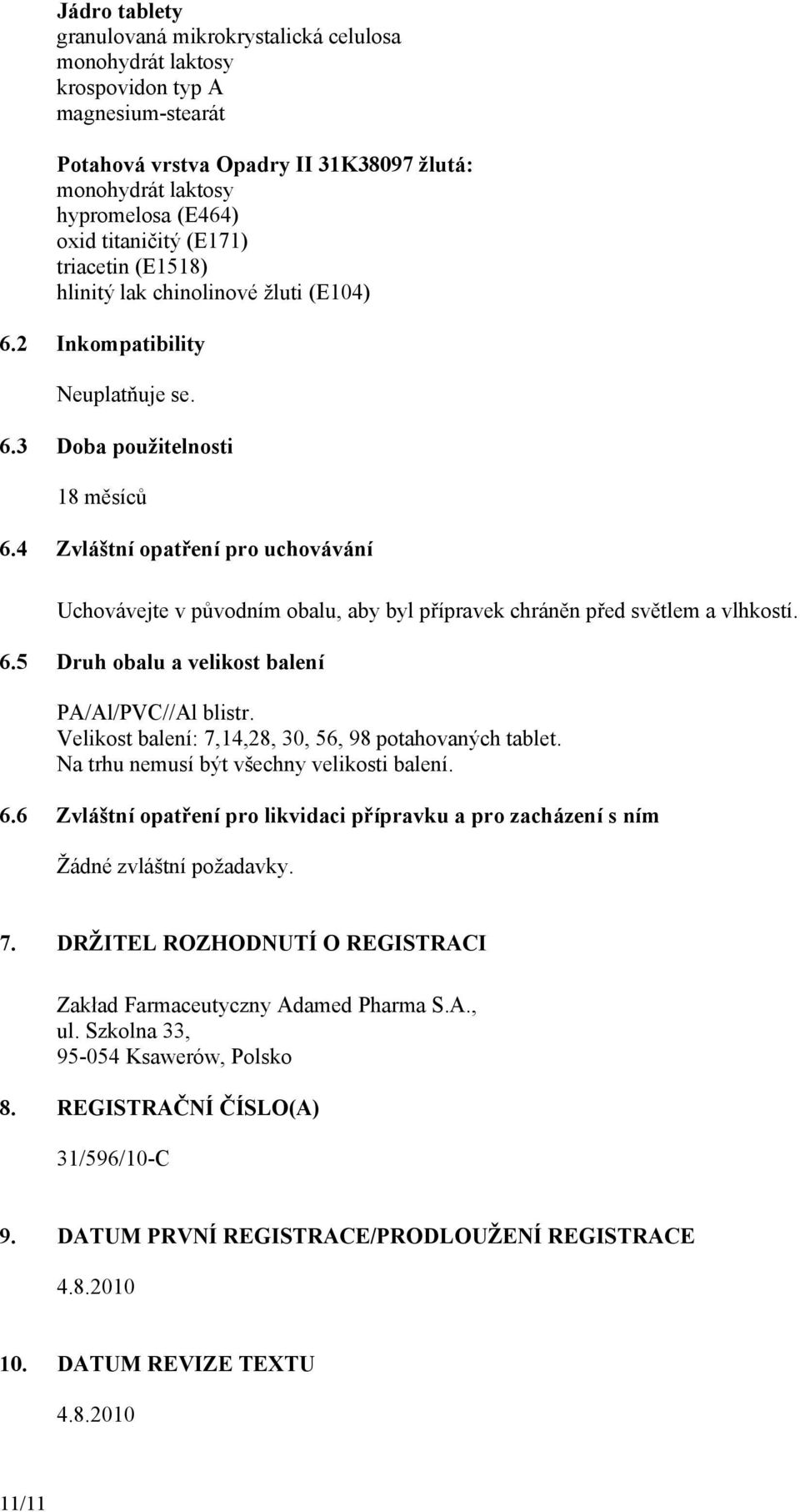 4 Zvláštní opatření pro uchovávání Uchovávejte v původním obalu, aby byl přípravek chráněn před světlem a vlhkostí. 6.5 Druh obalu a velikost balení PA/Al/PVC//Al blistr.