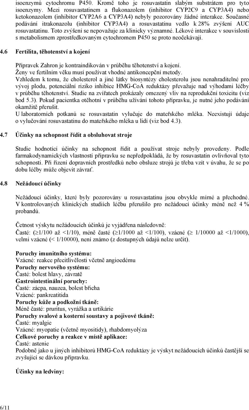 Současné podávání itrakonazolu (inhibitor CYP3A4) a rosuvastatinu vedlo k 28% zvýšení AUC rosuvastatinu. Toto zvýšení se nepovažuje za klinicky významné.