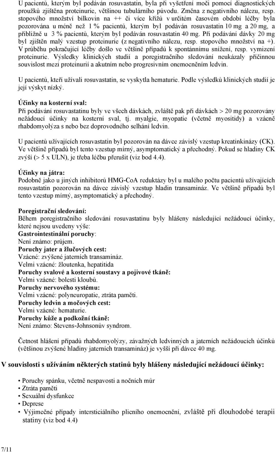 kterým byl podáván rosuvastatin 40 mg. Při podávání dávky 20 mg byl zjištěn malý vzestup proteinurie (z negativního nálezu, resp. stopového množství na +).