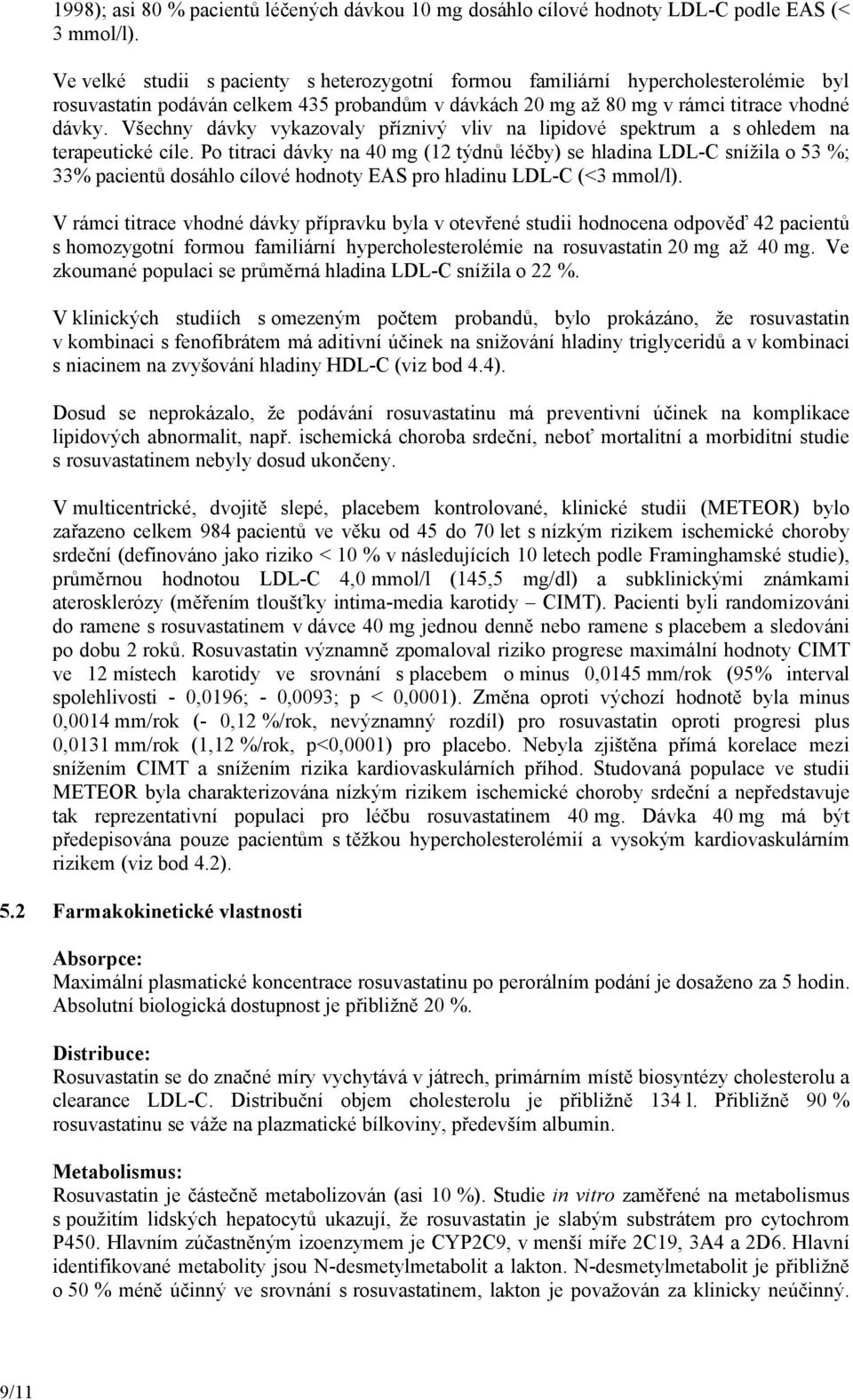 Všechny dávky vykazovaly příznivý vliv na lipidové spektrum a s ohledem na terapeutické cíle.