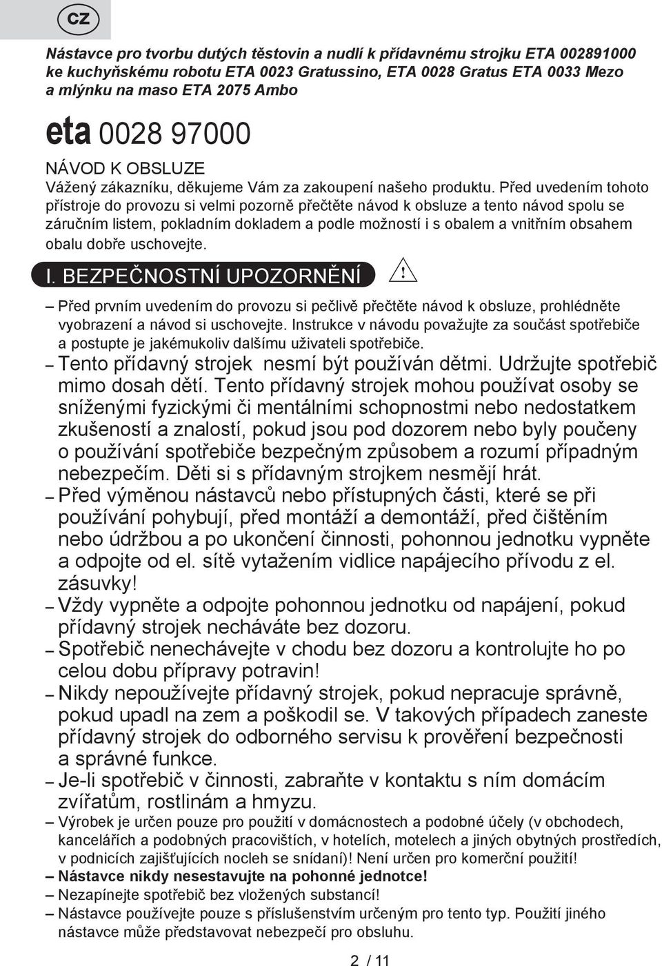 Před uvedením tohoto přístroje do provozu si velmi pozorně přečtěte návod k obsluze a tento návod spolu se záručním listem, pokladním dokladem a podle možností i s obalem a vnitřním obsahem obalu