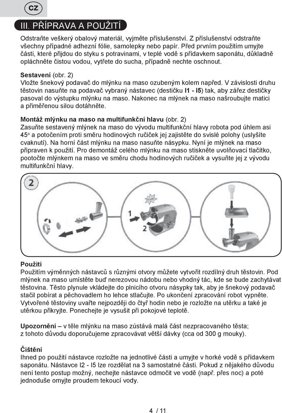 Sestavení (obr. 2) Vložte šnekový podavač do mlýnku na maso ozubeným kolem napřed.