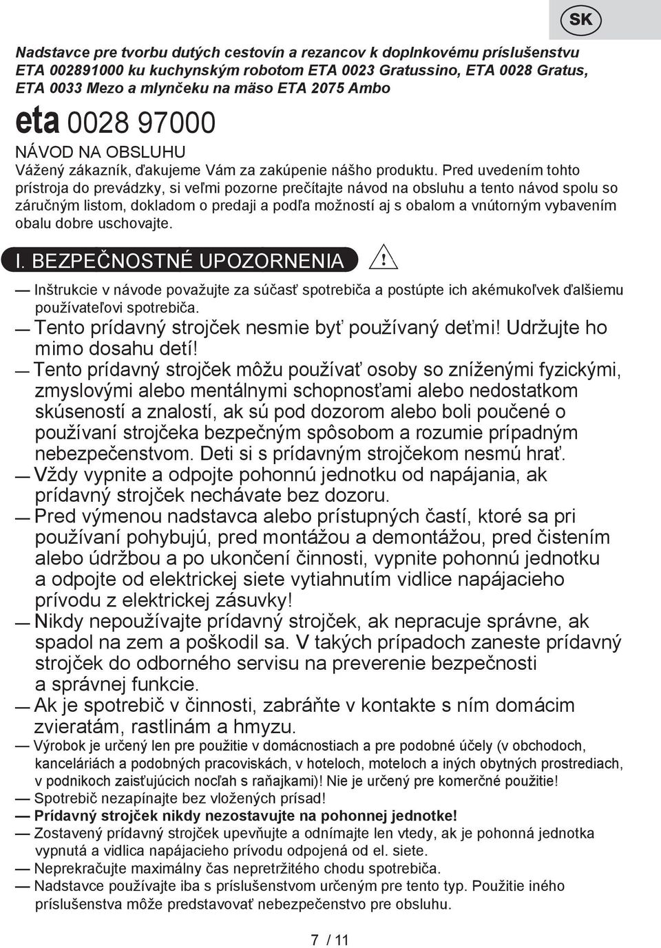 Pred uvedením tohto prístroja do prevádzky, si veľmi pozorne prečítajte návod na obsluhu a tento návod spolu so záručným listom, dokladom o predaji a podľa možností aj s obalom a vnútorným vybavením