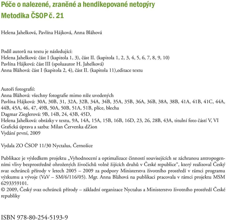 (kapitola 1, 2, 3, 4, 5, 6, 7, 8, 9, 10) Pavlína Hájková: část III (spoluautor H. Jahelková) Anna Bláhová: část I (kapitola 2, 4), část II.