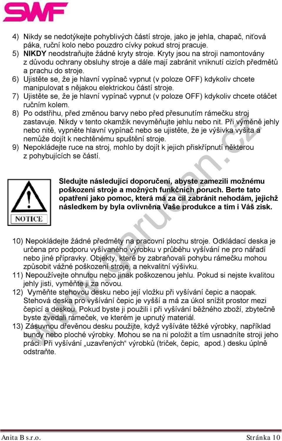 6) Ujistěte se, že je hlavní vypínač vypnut (v poloze OFF) kdykoliv chcete manipulovat s nějakou elektrickou částí stroje.