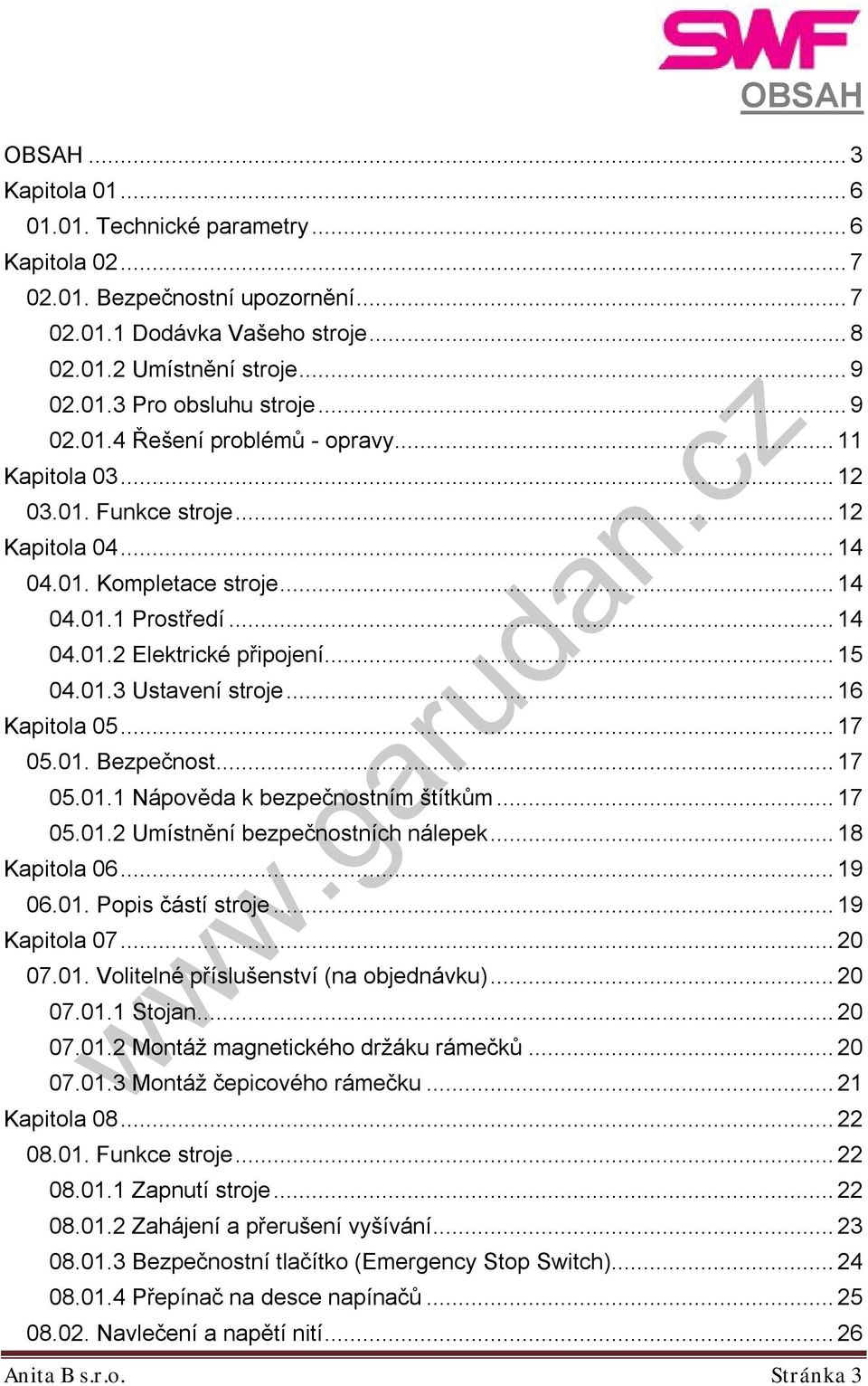 01.3 Ustavení stroje... 16 Kapitola 05... 17 05.01. Bezpečnost... 17 05.01.1 Nápověda k bezpečnostním štítkům... 17 05.01.2 Umístnění bezpečnostních nálepek... 18 Kapitola 06... 19 06.01. Popis částí stroje.