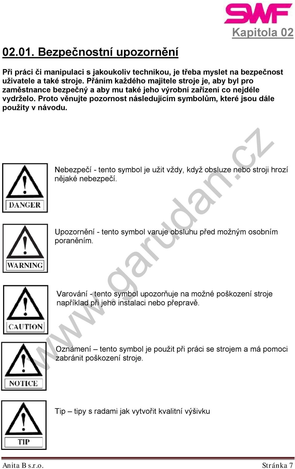 Proto věnujte pozornost následujícím symbolům, které jsou dále použity v návodu. Nebezpečí - tento symbol je užit vždy, když obsluze nebo stroji hrozí nějaké nebezpečí.