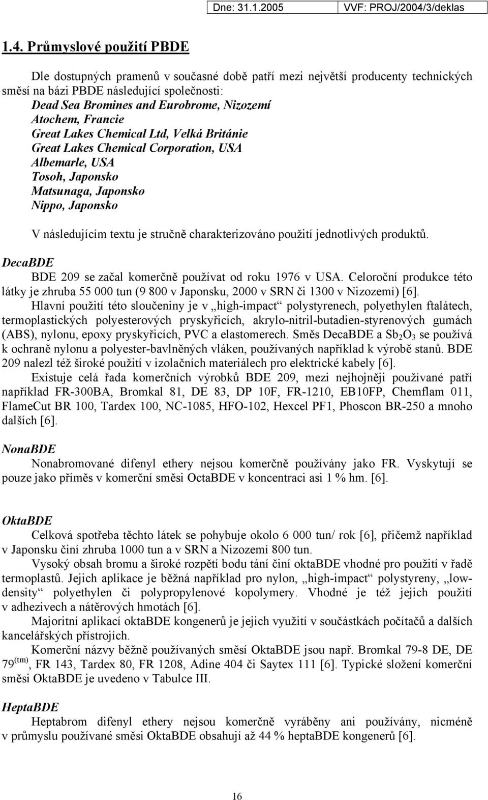 charakterizováno použití jednotlivých produktů. DecaBDE BDE 209 se začal komerčně používat od roku 1976 v USA.
