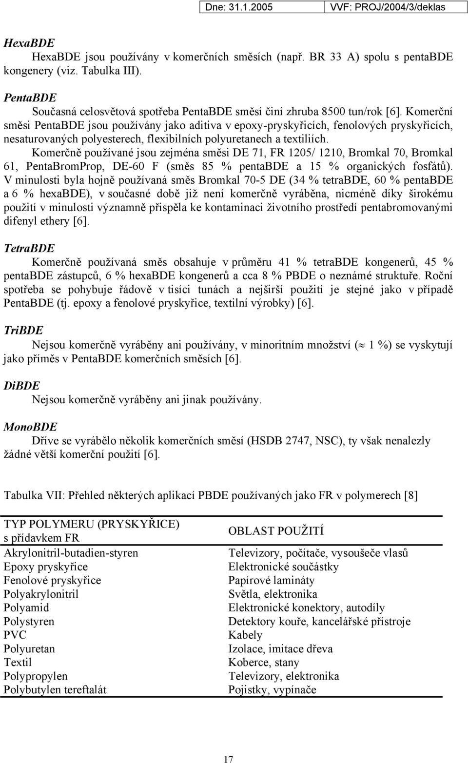 Komerčně používané jsou zejména směsi DE 71, FR 1205/ 1210, omkal 70, omkal 61, PentaomProp, DE-60 F (směs 85 % pentabde a 15 % organických fosfátů).