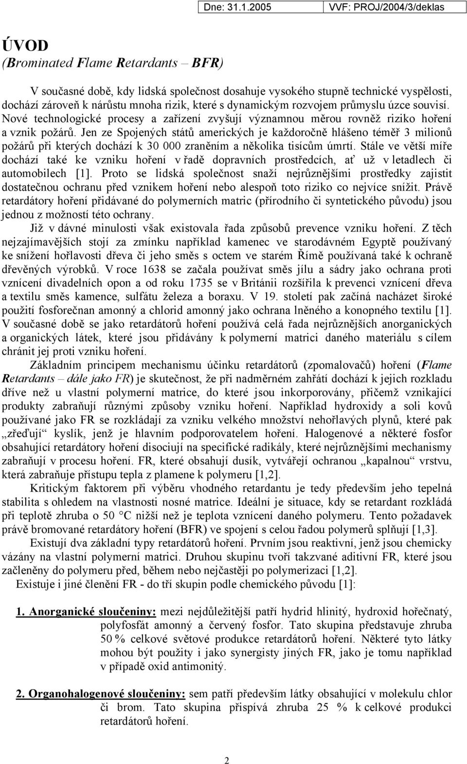 Jen ze Spojených států amerických je každoročně hlášeno téměř 3 milionů požárů při kterých dochází k 30 000 zraněním a několika tisícům úmrtí.