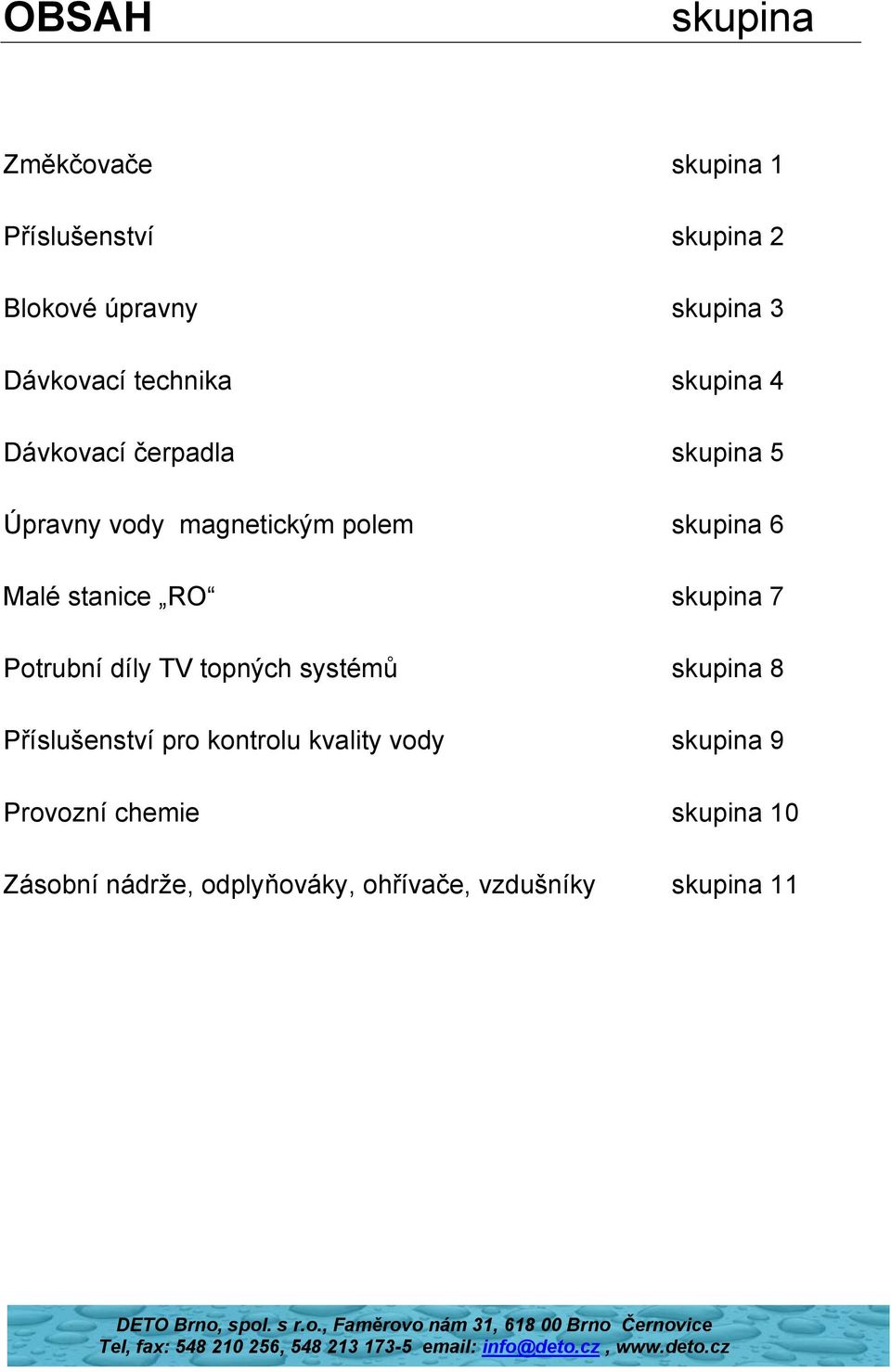 stanice RO skupina 7 Potrubní díly TV topných systémů skupina 8 Příslušenství pro kontrolu