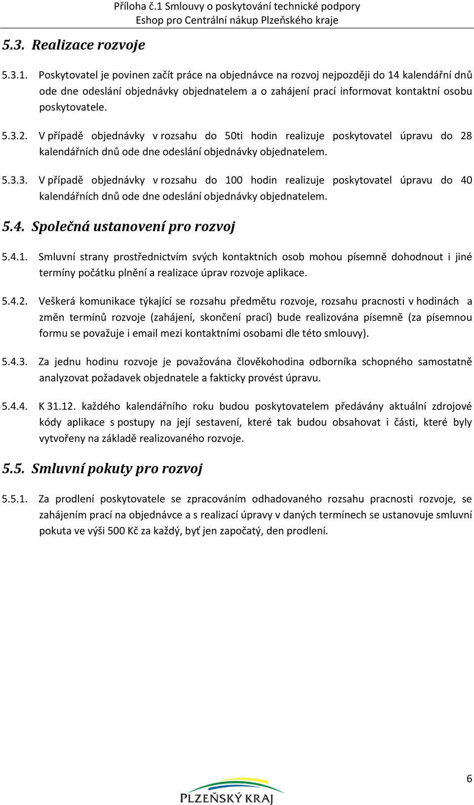 Poskytovatel je povinen začít práce na objednávce na rozvoj nejpozději do 14 kalendářní dnů ode dne odeslání objednávky objednatelem a o zahájení prací informovat kontaktní osobu poskytovatele. 5.3.2.